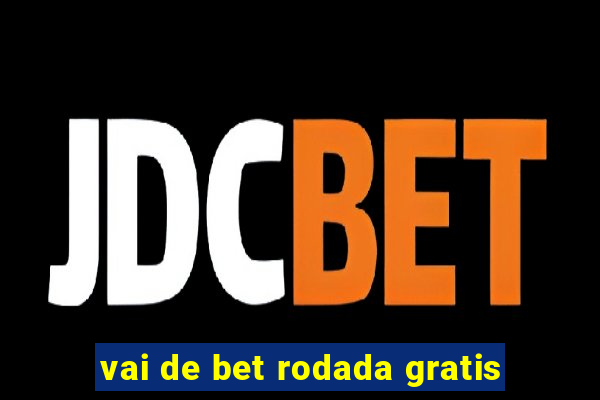 vai de bet rodada gratis